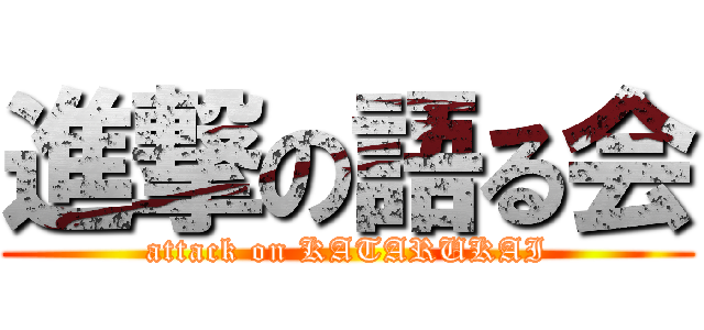進撃の語る会 (attack on KATARUKAI)