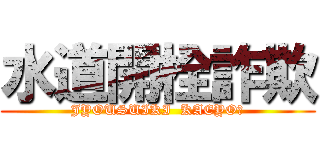 水道開栓詐欺 (JYOUSUIKI  KAEYO?)