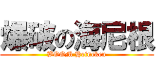 爆破の海尼根 (BOOM Heineken)