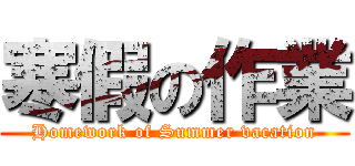 寒假の作業 (Homework of Summer vacation)