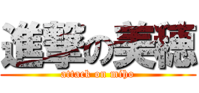 進撃の美穂 (attack on miho)