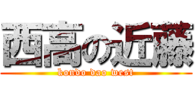 西高の近藤 (kondo dao west)