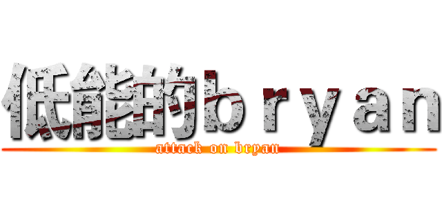 低能的ｂｒｙａｎ (attack on bryan)