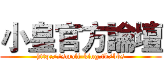小皇官方論壇 (http://small-king.tk/bbs)