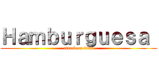 Ｈａｍｂｕｒｇｕｅｓａ  (attack on titan)