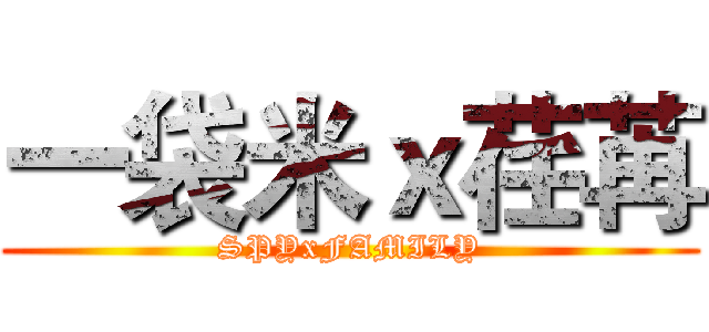 一袋米ｘ荏苒 (SPYxFAMILY)