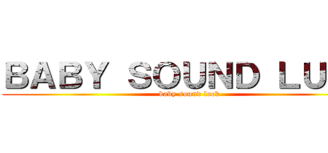 ＢＡＢＹ ＳＯＵＮＤ ＬＵＣＫ (baby sound luck)