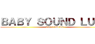 ＢＡＢＹ ＳＯＵＮＤ ＬＵＣＫ (baby sound luck)