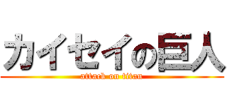 カイセイの巨人 (attack on titan)