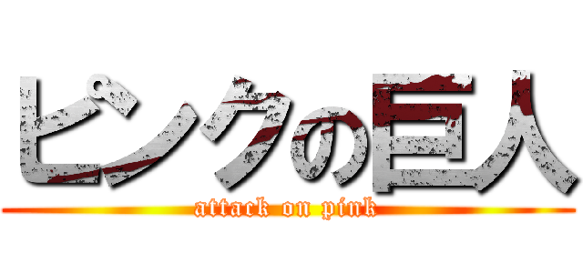 ピンクの巨人 (attack on pink)
