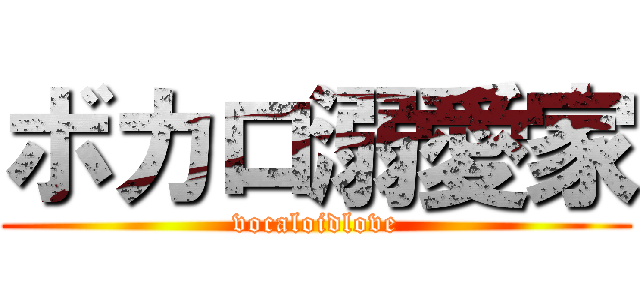 ボカロ溺愛家 (vocaloidlove)