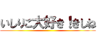 いしりこ大好き！きしね ()