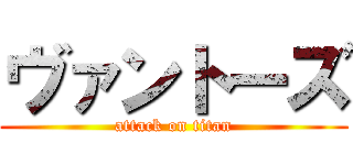 ヴァントーズ (attack on titan)