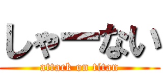 しゃーない (attack on titan)