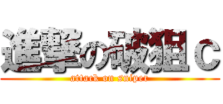 進撃の破狙ｃ (attack on sniper)
