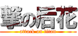 撃の后花 (attack on titan)