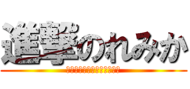 進撃のれみか (ぴーなっつがたべたいんだ！)