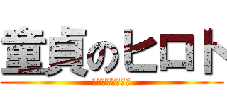 童貞のヒロト (４５４５１９１９)