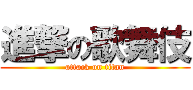 進撃の歌舞伎 (attack on titan)