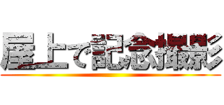 屋上で記念撮影 ()