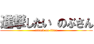 進撃したい のぶさん (attack on titan)