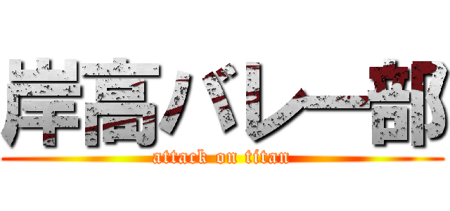 岸高バレー部 (attack on titan)