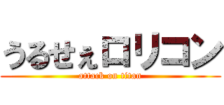 うるせぇロリコン (attack on titan)