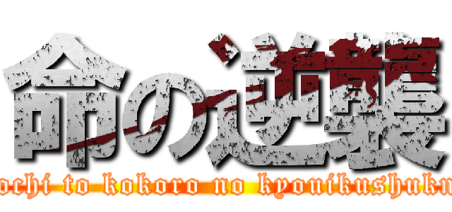 命の逆襲 (inochi to kokoro no kyouikushuknn)