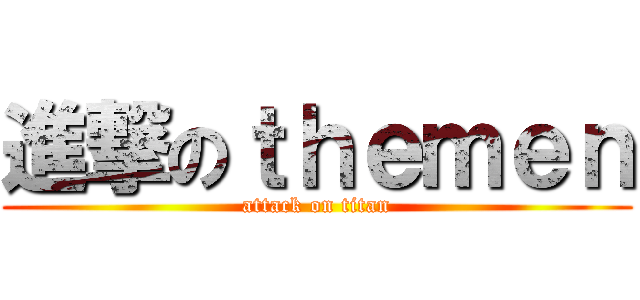 進撃のｔｈｅｍｅｎ (attack on titan)