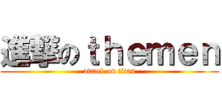 進撃のｔｈｅｍｅｎ (attack on titan)