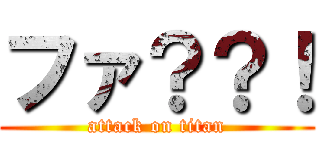 ファ？？！ (attack on titan)