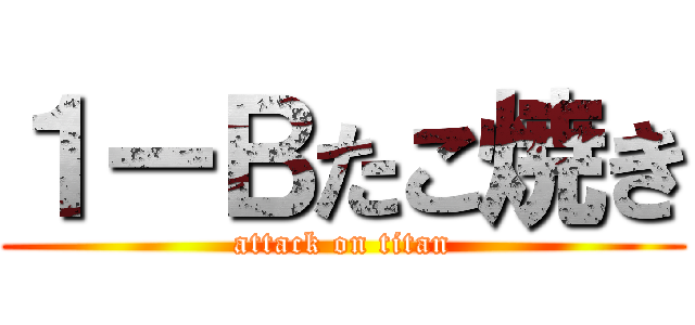１ーＢたこ焼き (attack on titan)