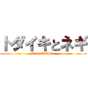 トダイキとネギ (TodaikとTaku)