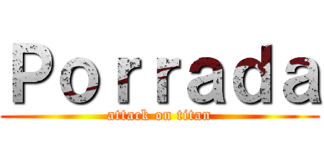 Ｐｏｒｒａｄａ (attack on titan)