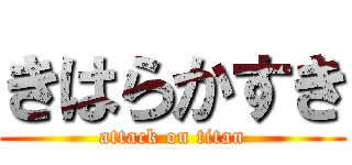きはらかすき (attack on titan)