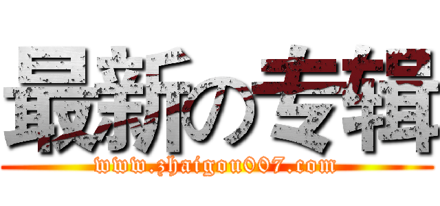 最新の专辑 (www.zhaigou007.com)