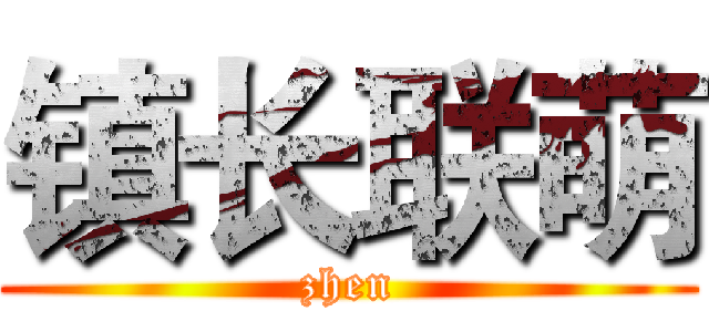 镇长联萌 (zhen)