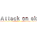 Ａｔｔａｃｋ ｏｎ ｅｋ ()