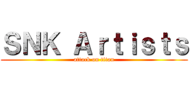 ＳＮＫ Ａｒｔｉｓｔｓ (attack on titan)