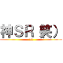 神ＳＲ（笑） (trk)