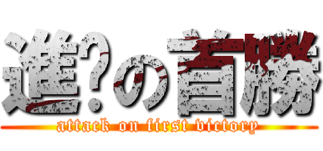 進擊の首勝 (attack on first victory)