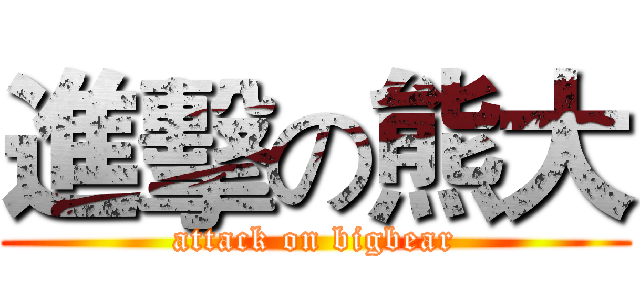 進擊の熊大 (attack on bigbear)