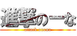 進撃のーな (attack onona)