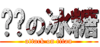 进击の冰糖 (attack on titan)