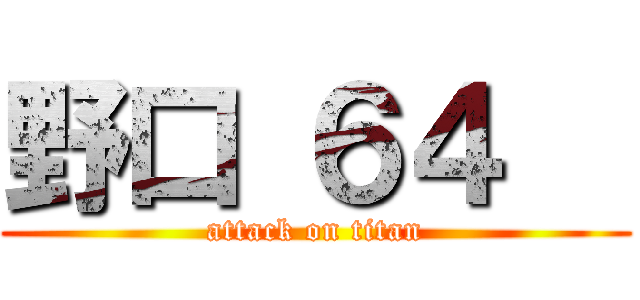 野口 ６４   (attack on titan)