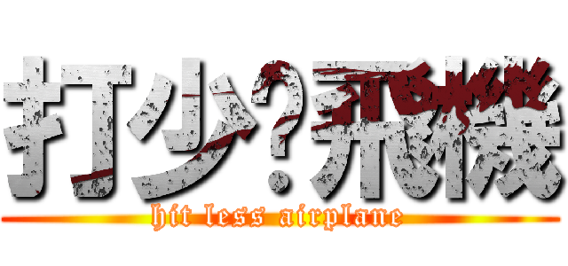 打少啲飛機 (hit less airplane)