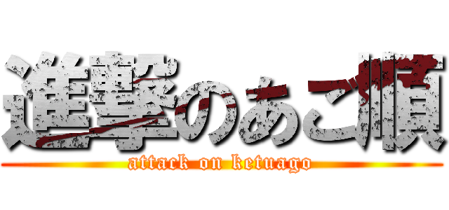 進撃のあご順 (attack on ketuago)