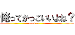 俺ってかっこいいよね？ (attack on titan)
