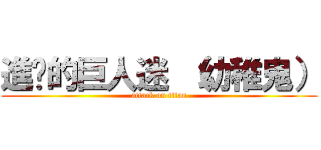 進擊的巨人迷 （幼稚鬼） (attack on titan)