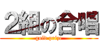 ２組の合唱 (gold prize)